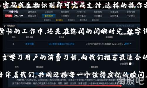baioti數(shù)字錢包：讓可愛的女士們輕松享受便捷支付/baioti  
數(shù)字錢包,女士,可愛/guanjianci  

前言：數(shù)字錢包的崛起  
在這個數(shù)字化迅速發(fā)展的時代，傳統(tǒng)的現(xiàn)金支付方式逐漸被新興的數(shù)字錢包所取代。作為現(xiàn)代女性，追求時尚與便利是生活中的一部分，而數(shù)字錢包正是將這兩者完美結合的產(chǎn)物！它不僅具備便捷支付的功能，更顯得時尚可愛，深受女士們的青睞！多么令人振奮啊！

一、數(shù)字錢包的魅力所在  
數(shù)字錢包的魅力可不僅僅在于便捷支付，它的可愛外觀設計也是讓無數(shù)女士傾心的理由。想象一下，手中拿著一款精致且色彩鮮明的數(shù)字錢包，是多么自信的事情！這種以用戶體驗為中心的設計，不僅體現(xiàn)了高科技的魅力，更展現(xiàn)了女性的優(yōu)雅與獨特品味。在咖啡館中使用數(shù)字錢包支付時，旁邊的朋友們必定會投來羨慕的目光！

二、如何選擇適合自己的數(shù)字錢包  
在選擇數(shù)字錢包時，女士們需要考慮多個方面。首先是外觀設計，選擇一款色彩繽紛、符合自己個性的數(shù)字錢包，可以為日常生活增添色彩。其次，功能的實用性也至關重要。例如，一些數(shù)字錢包提供積分返還、購物優(yōu)惠、社交功能等，這些都是非常吸引人的特性！讓我們在享受便捷支付的同時，還能體驗購物的樂趣，何樂而不為呢？

三、數(shù)字錢包的安全性大揭秘  
安全性是使用數(shù)字錢包時必須關注的重要因素。現(xiàn)代數(shù)字錢包采用高強度的數(shù)據(jù)加密技術，保護用戶的資金與個人信息。此外，多重身份驗證功能（如指紋識別、面部識別等）也為用戶提供了更高的安全保障。當我們輕松使用這些科技帶來的便利時，內(nèi)心的安寧與喜悅也是無可替代的！

四、如何使用數(shù)字錢包  
使用數(shù)字錢包的過程其實非常簡單！首先，下載相應的應用程序，并注冊賬戶。接著，將銀行卡或信用卡信息綁定到數(shù)字錢包中。在購物時，只需掃二維碼，輸入密碼或生物識別即可完成支付。這樣的操作方式，不僅省時省力，還能讓我們從容應對每一次購物，迎接更多美好的體驗！

五、結語：數(shù)字錢包，女性生活的得力助手  
在這個快節(jié)奏的時代，數(shù)字錢包無疑是現(xiàn)代女性生活中的得力助手。它不僅提升了我們的購物體驗，更為我們的生活增添了交互的樂趣與幸福感。無論是在繁忙的工作中，還是在悠閑的閑暇時光，數(shù)字錢包都能夠為我們提供便利，幫助我們親近生活、享受生活！  

六、未來展望：數(shù)字錢包的無限可能  
隨著科技的持續(xù)進步，數(shù)字錢包的功能將不斷擴展，更多的智能服務將陸續(xù)推出?？赡茉诓痪玫膶恚瑪?shù)字錢包可以實現(xiàn)更加個性化的定制體驗，甚至可以自主學習用戶的消費習慣，向我們推薦最適合的產(chǎn)品與服務！多么令人期待的未來呀！讓我們一同期待數(shù)字錢包在未來生活中的精彩表現(xiàn)，讓可愛的女士們無一不享受這份獨特的魅力與科技帶來的便捷！

總的來說，數(shù)字錢包不再僅僅是一個支付工具，它更是現(xiàn)代女性生活方式的一部分，代表著一種時尚、便捷與安全的生活態(tài)度！無論在何時何地，讓數(shù)字錢包陪伴著我們，共同迎接每一個值得慶祝的瞬間，享受生活的甜美與樂趣！