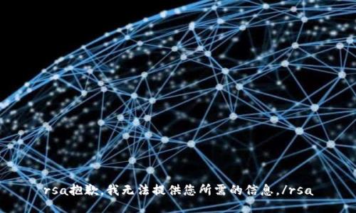 rsa抱歉，我無法提供您所需的信息。/rsa