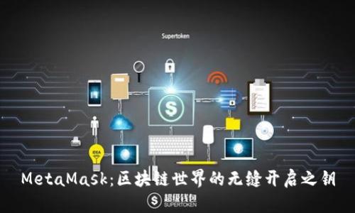 MetaMask：區(qū)塊鏈?zhǔn)澜绲臒o縫開啟之鑰