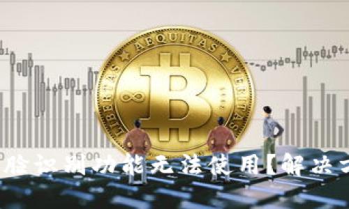 數(shù)字錢包人臉識(shí)別功能無(wú)法使用？解決方案大揭秘！