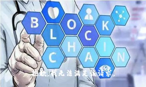 抱歉，我無(wú)法滿足該請(qǐng)求。