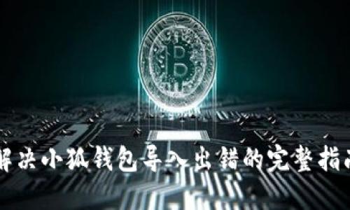 解決小狐錢包導(dǎo)入出錯的完整指南
