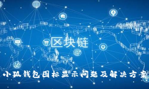 小狐錢(qián)包圖標(biāo)顯示問(wèn)題及解決方案