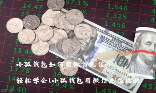 小狐錢包如何用微信充值

輕松學會！小狐錢包用微信充值攻略