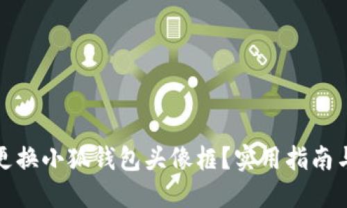如何更換小狐錢包頭像框？實(shí)用指南與技巧