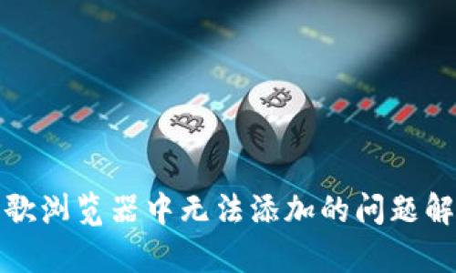小狐錢包在谷歌瀏覽器中無(wú)法添加的問(wèn)題解析與解決方案
