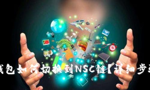 小狐錢包如何切換到NSC鏈？詳細(xì)步驟解析