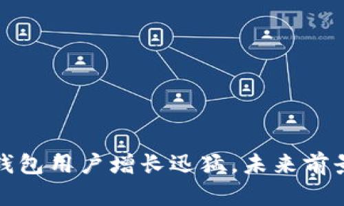 加密錢包用戶增長(zhǎng)迅猛，未來(lái)前景無(wú)限