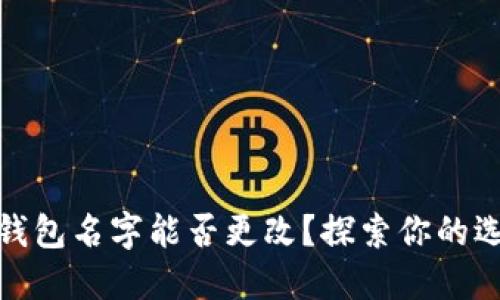數(shù)字貨幣錢包名字能否更改？探索你的選擇與限制