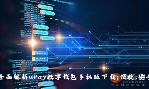  buaoti 全面解析uPay數(shù)字錢包手機(jī)版下載：便捷、安全的新選擇