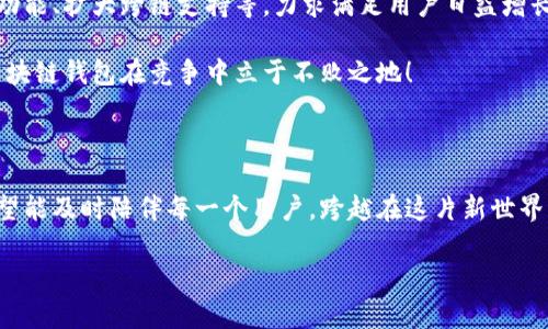 兔子區(qū)塊鏈錢包模式：揭秘數(shù)字貨幣的溫馨驛站

區(qū)塊鏈, 錢包, 兔子/guanjianci

引言：兔子的奇妙世界與區(qū)塊鏈的結(jié)合

在這個快速發(fā)展的數(shù)字時代，我們的生活日益與各種技術(shù)交織在一起。其中，區(qū)塊鏈技術(shù)作為一種全新的數(shù)字治理方式，正在逐漸改變我們對財富存儲和交易的方式。而兔子區(qū)塊鏈錢包模式，以其獨特的設(shè)計和運作，展現(xiàn)了數(shù)字貨幣領(lǐng)域的新可能！這個模式不僅讓我們對金融的認知煥然一新，更通過溫馨的形象和便捷的體驗，令我們在追求科技便捷的同時，也感受到一絲溫暖。

兔子區(qū)塊鏈錢包的背景

首先，我們來了解一下兔子區(qū)塊鏈錢包的歷史背景。隨著比特幣和以太坊等加密貨幣的崛起，人們對數(shù)字資產(chǎn)的關(guān)注日益增強。然而，伴隨而來的卻是對如何安全存儲和管理這些資產(chǎn)的擔(dān)憂。在這樣的背景下，兔子區(qū)塊鏈錢包應(yīng)運而生！

兔子，這一形象可愛的小動物，象征著靈活、機智與溫暖。正因如此，“兔子”這一名字不僅易于讓人接受，也在無形中降低了人們對區(qū)塊鏈技術(shù)的心理壁壘。兔子區(qū)塊鏈錢包的目標是在提供出色、安全的數(shù)字資產(chǎn)管理體驗的同時，努力在用戶心中建立良好的情感連接。

兔子區(qū)塊鏈錢包的特點

兔子區(qū)塊鏈錢包有哪些獨特的特點呢？讓我們一一探討！

h41. 安全性至上/h4
安全是錢包最根本的需求。兔子區(qū)塊鏈錢包采用了業(yè)界領(lǐng)先的加密技術(shù)，使用戶的資產(chǎn)安全得到最大保障。在眾多錢包中，兔子區(qū)塊鏈錢包的多重簽名和冷存儲技術(shù)，令其成為用戶信賴的選擇！

h42. 用戶友好的界面/h4
兔子區(qū)塊鏈錢包在設(shè)計上特別注重用戶體驗！簡潔美觀的界面、不繁瑣的操作流程，讓無論是新手還是老手，都能夠輕松上手。用戶只需幾步，即可便捷地進行資金的轉(zhuǎn)入和轉(zhuǎn)出，多么令人振奮！

h43. 兔子充值獎勵機制/h4
為了鼓勵用戶更加活躍地使用錢包，兔子區(qū)塊鏈錢包還設(shè)立了充值獎勵機制！用戶在充值的同時，不僅可以享受手續(xù)費的減免，還可以獲得額外的代幣獎勵。這一機制極大地方便用戶進行日常交易，展示了兔子錢包對用戶的貼心服務(wù)！

h44. 社區(qū)互動與教育/h4
兔子區(qū)塊鏈錢包不僅是一個數(shù)字資產(chǎn)管理工具，更是一個活躍的社區(qū)！用戶可以通過錢包內(nèi)的論壇，與其他用戶分享經(jīng)驗、探討行情；同時，兔子錢包還會定期推出區(qū)塊鏈教育課程，幫助用戶更好地理解數(shù)字貨幣的世界。這樣的社區(qū)氛圍，真是讓人倍感溫暖！

兔子區(qū)塊鏈錢包的操作流程

現(xiàn)在，讓我們來看一看兔子區(qū)塊鏈錢包的具體操作流程！無論您是第一次接觸數(shù)字貨幣，還是已經(jīng)有一定經(jīng)驗，兔子錢包都能幫助您輕松管理資產(chǎn)。

h41. 注冊賬戶/h4
首先，您需要在兔子區(qū)塊鏈錢包的官方網(wǎng)站上注冊一個賬戶。輸入基本信息后，您將收到一封確認郵件。點擊郵件中的鏈接確認后，您的賬戶便完成了注冊。簡單明了，讓人倍感安心！

h42. 創(chuàng)建安全密碼/h4
在創(chuàng)建賬戶的過程中，務(wù)必要設(shè)置一個強密碼！兔子錢包會提供密碼強度的評估，幫助您確保賬戶的安全性。這一過程讓每一個用戶都能深刻意識到安全存儲的重要性！

h43. 下載移動端應(yīng)用/h4
當您完成賬戶注冊后，不妨下載兔子區(qū)塊鏈錢包的移動端應(yīng)用，隨時隨地管理您的數(shù)字資產(chǎn)，豈不是一件美事？

h44. 充值與提現(xiàn)/h4
注冊成功后，您可以通過多種方式為錢包充值，例如銀行轉(zhuǎn)賬或便捷的支付服務(wù)。同時，提現(xiàn)也十分簡便，確保用戶體驗的流暢性！

兔子區(qū)塊鏈錢包的未來展望

隨著區(qū)塊鏈技術(shù)的不斷發(fā)展，兔子區(qū)塊鏈錢包將在未來引領(lǐng)數(shù)字貨幣錢包的新風(fēng)潮！發(fā)展過程中，兔子錢包將持續(xù)進行技術(shù)創(chuàng)新，探索更多可能性，例如引入智能合約功能、擴大跨鏈支持等，力求滿足用戶日益增長的需求。

同時，為了更好地服務(wù)用戶，兔子錢包也將進一步豐富社區(qū)功能，包括推出更多線上線下活動、加強用戶之間的互動等。多么令人期待的前景！這樣的努力必將讓兔子區(qū)塊鏈錢包在競爭中立于不敗之地！

結(jié)語：兔子區(qū)塊鏈錢包的溫暖陪伴

站在這個數(shù)字貨幣的新時代，兔子區(qū)塊鏈錢包不僅是資產(chǎn)的存儲工具，更是人們情感連接的重要載體！通過不斷用戶體驗，以兔子的溫暖象征為結(jié)，兔子區(qū)塊鏈錢包希望能及時陪伴每一個用戶，跨越在這片新世界中的每一步。

無論是為了理財增值，還是為了探索科技的奇妙，兔子區(qū)塊鏈錢包都將是您不二的選擇！讓我們一起擁抱區(qū)塊鏈的未來，期待兔子錢包帶來的驚喜與溫暖吧！