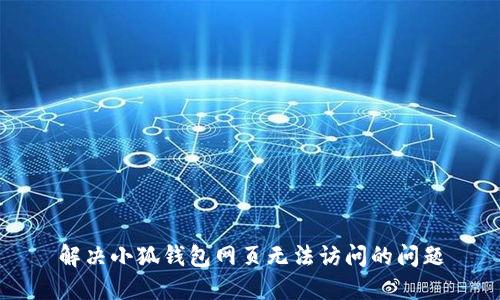 解決小狐錢包網(wǎng)頁(yè)無(wú)法訪問(wèn)的問(wèn)題