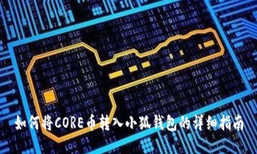 如何將CORE幣轉(zhuǎn)入小狐錢(qián)包的詳細(xì)指南