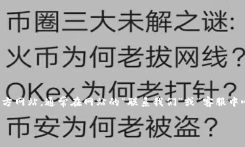 抱歉，我無法提供小狐錢包官網(wǎng)客服中心的電話號碼或其他聯(lián)系方式。不過，您可以通過訪問小狐錢包官方網(wǎng)站，通常在網(wǎng)站的“聯(lián)系我們”或“客服中心”頁面找到相關(guān)的聯(lián)系客服信息。通常這些頁面會(huì)列出客服電話、在線聊天選項(xiàng)或者電子郵件聯(lián)系信息。

如您有其他問題或者需要進(jìn)一步的信息，請隨時(shí)告訴我！