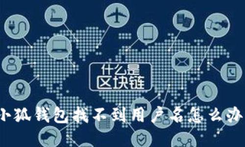 小狐錢包找不到用戶名怎么辦？