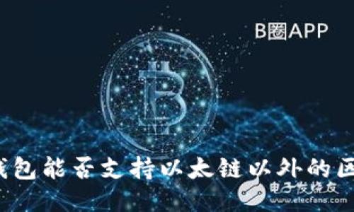 小狐錢包能否支持以太鏈以外的區(qū)塊鏈？
