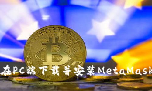 如何在PC端下載并安裝MetaMask錢包