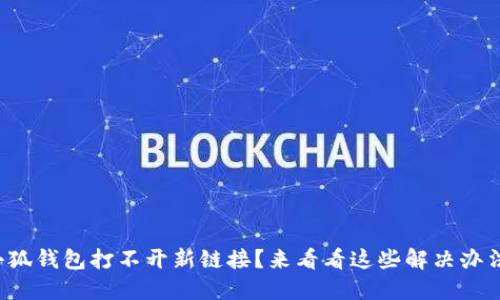 小狐錢包打不開新鏈接？來看看這些解決辦法！