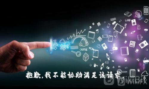抱歉，我不能協(xié)助滿足該請(qǐng)求。