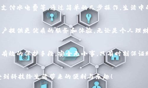 頭/頭 

指定用戶查找小狐錢包余額的嶄新方法

小狐錢包, 余額查詢, 手機(jī)支付/guanjianci

引言：小狐錢包的魅力與實(shí)用性
在現(xiàn)代社會(huì)中，移動(dòng)支付已經(jīng)成為我們生活中不可或缺的一部分，而小狐錢包作為一種便捷、安全的支付方式，受到了越來越多用戶的青睞。這款應(yīng)用不僅支持多種支付功能，還提供了簡(jiǎn)單直觀的余額查詢系統(tǒng)，讓每個(gè)用戶都能夠輕松管理自己的資金。

第一步：打開小狐錢包應(yīng)用
要查看您在小狐錢包中的余額，首先需要打開應(yīng)用程序。確保您已經(jīng)成功下載并安裝了最新版本的小狐錢包應(yīng)用。如果您還沒有安裝，可以前往應(yīng)用商店搜索“小狐錢包”進(jìn)行下載。多么令人振奮！現(xiàn)在的科技讓我們金融管理如此簡(jiǎn)單！

第二步：登錄賬戶
打開應(yīng)用后，如果您還沒有登錄，需要輸入您的賬戶信息，以確認(rèn)身份。輸入正確的手機(jī)號(hào)碼和密碼后，點(diǎn)擊登錄。一定要確保您的賬戶安全，避免在公共網(wǎng)絡(luò)下使用不安全的Wi-Fi以保護(hù)您的信息安全。

第三步：查找余額選項(xiàng)
登錄后，進(jìn)入主界面，您會(huì)看到多個(gè)功能模塊。在這些模塊中，通常會(huì)有一個(gè)明顯的“余額”選項(xiàng)。一般情況下，余額信息會(huì)在首頁直接顯示，便于用戶快速查看。這種的設(shè)計(jì)，可以幫助我們節(jié)省時(shí)間，多么高效的一種體驗(yàn)??！

第四步：仔細(xì)查看您的余額狀況
點(diǎn)擊“余額”選項(xiàng)后，您將可以看到您在小狐錢包中的實(shí)時(shí)余額信息，通常顯示為數(shù)字并帶有貨幣符號(hào)。除此之外，您還可能看到過去的交易記錄，讓您能夠一目了然地掌握資金的流動(dòng)情況。這不僅提高了資金管理的透明度，更讓用戶感受到與個(gè)人財(cái)務(wù)的緊密聯(lián)系。

第五步：若余額異常怎么辦？
如果您在查詢余額時(shí)發(fā)現(xiàn)異常情況，比如余額比正常少了，您可以立刻查看交易記錄，可能是由于未完成的交易或者其他原因造成的。如果依然無法確認(rèn)，建議及時(shí)聯(lián)系客服。他們會(huì)很樂意幫助您解決問題。這樣的貼心服務(wù)，讓每位用戶都感受到小狐錢包的關(guān)懷！

小狐錢包的其他功能
除了簡(jiǎn)單的余額查詢功能，小狐錢包還有許多其他值得探索的功能。例如，您可以利用它進(jìn)行在線購物、轉(zhuǎn)賬、支付水電費(fèi)等。通過簡(jiǎn)單的幾步操作，生活中的瑣碎事務(wù)便能輕松應(yīng)對(duì)。多么方便！而且每一筆交易都有詳細(xì)的記錄，讓每位用戶心里都有底。

總結(jié)：小狐錢包的未來與展望
隨著科技的不斷發(fā)展，我們可以預(yù)見，電子錢包將會(huì)變得更加智能、便捷。小狐錢包也將繼續(xù)更新和完善，為用戶提供更優(yōu)質(zhì)的服務(wù)和體驗(yàn)。無論是個(gè)人理財(cái)還是日常消費(fèi)，都能輕松應(yīng)對(duì)。讓我們一起期待未來的金融科技，迎接更加美好的生活吧！

如何保障賬戶安全
在享受小狐錢包的便利時(shí)，用戶也要時(shí)刻注意賬戶的安全。例如，設(shè)置強(qiáng)密碼、開啟賬戶雙重驗(yàn)證等措施，都是有效的保護(hù)手段。安全無小事，只有時(shí)刻保證賬戶安全，我們才能更放心地使用小狐錢包。

結(jié)束語：一起分享小狐錢包的美好
小狐錢包不僅讓支付變得簡(jiǎn)單，更讓我們的生活變得便捷。希望每位用戶都能在使用小狐錢包的過程中，享受到科技給生活帶來的便利與樂趣！