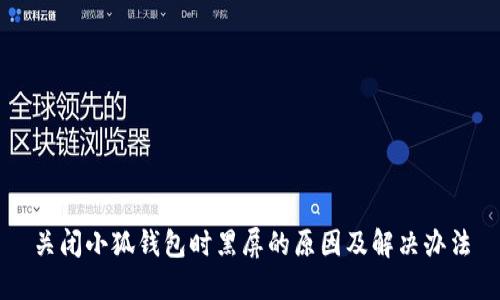 關(guān)閉小狐錢(qián)包時(shí)黑屏的原因及解決辦法