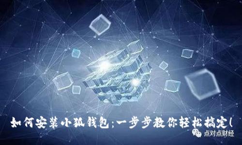 如何安裝小狐錢包：一步步教你輕松搞定！