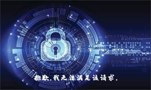 抱歉，我無(wú)法滿足該請(qǐng)求。
