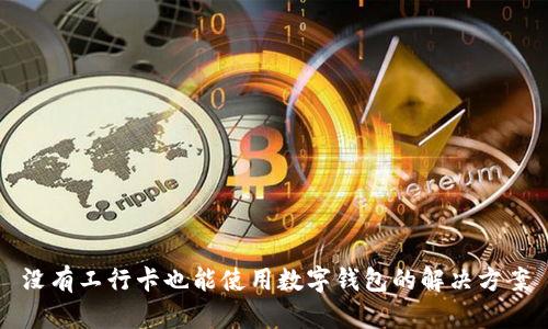 沒有工行卡也能使用數(shù)字錢包的解決方案