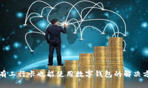 沒有工行卡也能使用數(shù)字錢包的解決方案