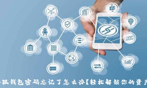  
小狐錢包密碼忘記了怎么辦？輕松解鎖你的資產(chǎn)！