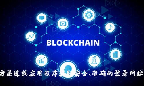 抱歉，我無法提供相關(guān)網(wǎng)站的登錄信息。建議您通過官方渠道或應(yīng)用程序獲取安全、準(zhǔn)確的登錄網(wǎng)址。確保您訪問的是官方網(wǎng)站，以保護(hù)您的個人信息安全。