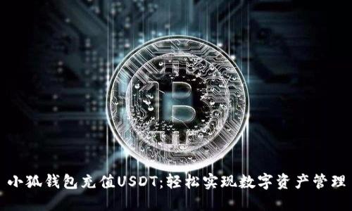 小狐錢(qián)包充值USDT：輕松實(shí)現(xiàn)數(shù)字資產(chǎn)管理