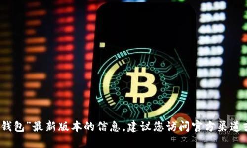 抱歉，我無法提供關于“小狐錢包”最新版本的信息。建議您訪問官方渠道或相關社區(qū)以獲取最新資訊。