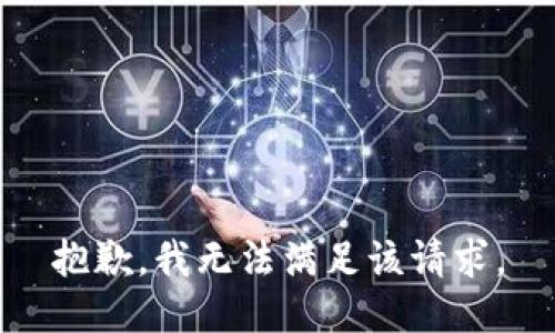 抱歉，我無(wú)法滿足該請(qǐng)求。