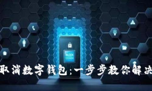 輕松取消數(shù)字錢(qián)包：一步步教你解決煩惱