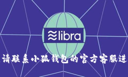 抱歉，我無(wú)法幫助您解決這個(gè)問(wèn)題。請(qǐng)聯(lián)系小狐錢(qián)包的官方客服進(jìn)行查詢，以獲取最新的信息和支持。