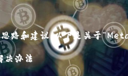 好的，我可以為你提供詳細的思路和建議，以下是關于“MetaMask錢包鏈接不上”的內(nèi)容。

MetaMask錢包無法鏈接的解決辦法