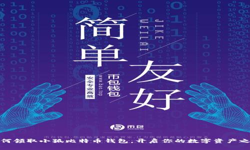 如何領(lǐng)取小狐比特幣錢(qián)包，開(kāi)啟你的數(shù)字資產(chǎn)之旅