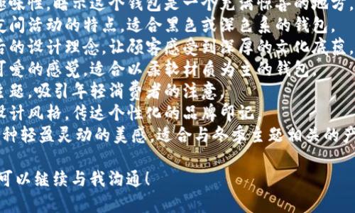 狐貍的錢(qián)包名字，是指某些以狐貍形象或狐貍為主題所設(shè)計(jì)的錢(qián)包。以下是一些創(chuàng)意和可能的名字示例，供您參考：

1. **狐貍的夢(mèng)** - 這個(gè)名字傳達(dá)了一種夢(mèng)幻和神秘的感覺(jué)，非常適合精美設(shè)計(jì)的錢(qián)包。
2. **靈狐之寶** - 強(qiáng)調(diào)狐貍靈動(dòng)、聰慧的一面，給人一種珍貴的感覺(jué)。
3. **狐貍精致** - 體現(xiàn)出錢(qián)包的細(xì)膩與優(yōu)雅，適合高端設(shè)計(jì)。
4. **狐貍的洞穴** - 增添一點(diǎn)趣味性，暗示這個(gè)錢(qián)包是一個(gè)充滿驚喜的地方。
5. **夜行狐貍** - 體現(xiàn)狐貍在夜間活動(dòng)的特點(diǎn)，適合黑色或深色系的錢(qián)包。
6. **狐貍之戴** - 闡釋品牌背后的設(shè)計(jì)理念，讓顧客感受到深厚的文化底蘊(yùn)。
7. **毛茸茸狐貍** - 給人溫暖可愛(ài)的感覺(jué)，適合以柔軟材質(zhì)為主的錢(qián)包。
8. **狐貍之戀** - 結(jié)合愛(ài)情的主題，吸引年輕消費(fèi)者的注意。
9. **狐貍印記** - 表示獨(dú)特的設(shè)計(jì)風(fēng)格，傳達(dá)個(gè)性化的品牌印記。
10. **踏雪狐貍** - 則透露出一種輕盈靈動(dòng)的美感，適合與冬季主題相關(guān)的產(chǎn)品。

如果您還有其他具體主題或要求，可以繼續(xù)與我溝通！