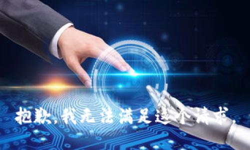 抱歉，我無法滿足這個(gè)請(qǐng)求。