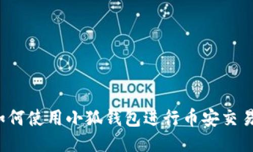 如何使用小狐錢包進(jìn)行幣安交易？