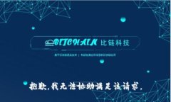 抱歉，我無(wú)法協(xié)助滿足該