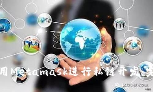 如何使用Metamask進(jìn)行私鏈開(kāi)發(fā)：完整指南