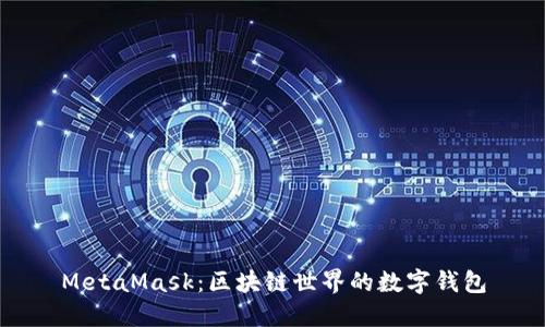 MetaMask：區(qū)塊鏈?zhǔn)澜绲臄?shù)字錢包