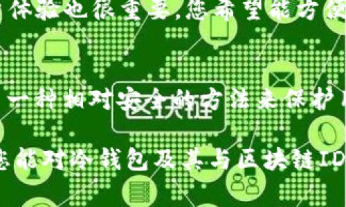 冷錢包通常不會有一個(gè)單獨(dú)的區(qū)塊鏈ID，具體來說，它是通過生成和管理私鑰來安全存儲加密貨幣。下面讓我們深入了解一下冷錢包以及它與區(qū)塊鏈ID之間的關(guān)系。

什么是冷錢包？
冷錢包是一種離線的加密貨幣存儲方式，其主要目的是保護(hù)用戶的數(shù)字資產(chǎn)免受網(wǎng)絡(luò)攻擊和黑客入侵。與熱錢包（在線錢包）相比，冷錢包沒有直接連接到互聯(lián)網(wǎng)，因此更加安全。冷錢包的例子包括硬件錢包（如Ledger和Trezor）、紙錢包以及其他離線存儲媒介。

冷錢包如何管理區(qū)塊鏈資產(chǎn)？
冷錢包雖然是離線存儲，但它仍然需要通過區(qū)塊鏈進(jìn)行交易。在這里，冷錢包并沒有直接的區(qū)塊鏈ID，而是依賴于公鑰和私鑰的配對。用戶的公鑰可以視為其地址，別人可以通過這個(gè)地址發(fā)送加密貨幣；而私鑰則是用戶進(jìn)行交易所需的憑證，決定了可以控制的資產(chǎn)。

區(qū)塊鏈ID的概念
區(qū)塊鏈ID通常指的是用戶在區(qū)塊鏈上唯一的身份標(biāo)識，例如比特幣地址或以太坊地址。這些地址是通過公鑰生成的，能夠標(biāo)識出賬戶的所有權(quán)。然而，這些地址并不等于冷錢包本身。冷錢包可以在多個(gè)區(qū)塊鏈協(xié)議中使用，因此一個(gè)冷錢包可能對應(yīng)多個(gè)區(qū)塊鏈地址，但本身并沒有一個(gè)單獨(dú)固定的區(qū)塊鏈ID。

冷錢包中的私鑰和公鑰
在冷錢包中，私鑰是極其重要的，它是控制加密貨幣的“鑰匙”。如果你失去了私鑰，您就無法再次訪問您的資產(chǎn)！多么令人震驚的事實(shí)?。」€則是相對公開的，用戶可以將其分享給其他人以接收款項(xiàng)。這個(gè)公鑰是基于私鑰生成的，保護(hù)了用戶的資產(chǎn)安全。

冷錢包的安全性
冷錢包因其離線特性而廣受歡迎，但它并不意味著絕對安全。用戶仍需采取一些額外的安全措施，如定期備份私鑰、將冷錢包保存在安全的地方（如保險(xiǎn)箱）以及使用復(fù)雜的密碼。想象一下，當(dāng)你看到你辛苦積攢的數(shù)字資產(chǎn)因?yàn)楹唵蔚氖д`而不翼而飛，那種絕望的感覺！

冷錢包的使用場景
冷錢包尤其適合長時(shí)間存儲加密貨幣而不打算頻繁交易的用戶。在某些情況下，持有者可能希望將其資產(chǎn)保留為長期投資，而不是即時(shí)使用。這種情景下，冷錢包的使用就顯得尤為重要。無論是比特幣、以太坊還是其他數(shù)字資產(chǎn)，冷錢包都提供了一種安全、有效的方法進(jìn)行長期存儲。

如何選擇冷錢包
選擇冷錢包時(shí)，有幾項(xiàng)關(guān)鍵因素需要考慮。首先，安全性應(yīng)是首要考慮的因素。選擇口碑良好的硬件錢包，并確保產(chǎn)品是從官方渠道進(jìn)行購買。其次，用戶體驗(yàn)也很重要，您希望能方便地進(jìn)行資產(chǎn)管理。最后，價(jià)格也是個(gè)考慮因素，不同的冷錢包在價(jià)格上可能存在顯著差異。

總結(jié)
總的來說，冷錢包并沒有一個(gè)單獨(dú)的區(qū)塊鏈ID，但是它通過公鑰和私鑰有效地管理和存儲著加密貨幣。無論是初學(xué)者還是資深投資者，冷錢包都提供了一種相對安全的方法來保護(hù)用戶的資產(chǎn)。確保安全地管理自己的私鑰，多么令人振奮的是，這樣你將能夠較少地?fù)?dān)憂資金的安全性，讓你更安心地享受數(shù)字貨幣的投資帶來的樂趣。

在探索加密貨幣的旅程中，冷錢包可以說是每位持有者必不可少的部分。它象征著對資產(chǎn)安全的重視，就像守護(hù)一處無價(jià)的寶藏。希望通過這篇文章，您能對冷錢包及其與區(qū)塊鏈ID的關(guān)系有更深入的理解。保護(hù)好您的資產(chǎn)，抓住加密貨幣的未來！