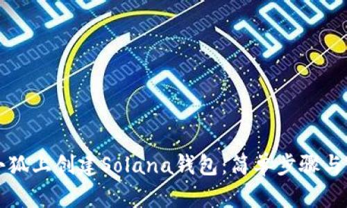 如何在小狐上創(chuàng)建Solana錢包：簡(jiǎn)單步驟與實(shí)用指南