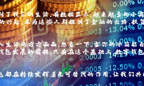數(shù)字科技與錢包的未來：推動金融變革的創(chuàng)新力量

數(shù)字科技, 錢包, 金融變革/guanjianci

引言：數(shù)字科技的崛起
在當今快速發(fā)展的數(shù)字時代，數(shù)字科技正改變著我們的生活方式、工作模式，以及整個金融行業(yè)的運作。錢包，這一傳統(tǒng)的存放錢財?shù)墓ぞ?，也隨著科技的飛速發(fā)展悄然迎來了蛻變。數(shù)字錢包與區(qū)塊鏈技術、人工智能的結合，不僅讓我們的支付更加便捷，也讓金融服務變得更加個性化與安全。多么令人振奮！

數(shù)字錢包：方便與安全的代名詞
數(shù)字錢包是一種將實體貨幣、信用卡、借記卡及其他金融工具整合在一起的虛擬錢包。用戶可以通過智能手機、平板電腦或其他數(shù)字設備進行交易。這種轉變不僅讓支付變得更加方便——你再也不需要翻找紙鈔或刷卡，而只需掏出手機，輕輕一點，即可完成支付！
而在安全性方面，數(shù)字錢包一般會采用加密技術以及生物識別技術（如指紋識別、面部識別等），這使得用戶的資金安全得到了更好的保障。畢竟，誰都希望自己的錢包能像超人一樣，擁有保護財產(chǎn)的能力。多么美好的想象呀！

數(shù)字科技在錢包中的應用
區(qū)塊鏈技術的應用無疑是數(shù)字錢包發(fā)展中的一大亮點。區(qū)塊鏈以其去中心化、透明性和不可篡改的特性，使得數(shù)字交易的記錄不僅安全且能夠實時更新。隨著越來越多的商戶接受比特幣、以太坊等加密貨幣，用戶在享受數(shù)字科技帶來的便捷時，也在無形中參與了一場全球金融系統(tǒng)的變革。多么令人期待！
再者，人工智能也為數(shù)字錢包注入了新的活力。用戶的消費習慣、偏好通過智能算法的學習，數(shù)字錢包能夠向用戶推薦更加個性化的金融產(chǎn)品。一封郵件中提到的優(yōu)惠券，在你到達商店之前就能夠通過錢包提醒你，幫助你實現(xiàn)“聰明消費”。這簡直就是生活中的小助手呀！

數(shù)字錢包的設計與用戶體驗
一個優(yōu)秀的數(shù)字錢包不僅僅是支付工具，更是用戶的隨身伴侶。在視覺設計上，數(shù)字錢包需要強調簡約與易用性，不同的功能模塊要清晰有序，以利于用戶快速找到所需功能。這種設計理念，是用戶體驗提升的關鍵所在。
例如，許多數(shù)字錢包會在首頁提供一鍵支付、余額查詢、交易記錄等基本信息，用戶打開應用時便能一目了然。這就好比一個得心應手的道具，讓用戶暢享無阻的購物體驗！

數(shù)字錢包與社會變革
數(shù)字錢包的流行不僅改變了個人的消費方式，更在慢慢重塑整個社會的金融生態(tài)。無論是在線購物，還是線下支付，數(shù)字錢包都極大地便利了我們的生活。有數(shù)據(jù)顯示，越來越多的小商戶開始接受數(shù)字錢包付款，這讓消費者的選擇更加多樣化，將帶動更多創(chuàng)新模式的出現(xiàn)。
更重要的是，數(shù)字錢包的普及對于金融Inclusivity（包容性金融）具有深遠的影響。在發(fā)展中國家，很多人缺乏傳統(tǒng)銀行服務，而數(shù)字錢包的興起，正為這些人群提供了金融的出路。扶貧與經(jīng)濟增長在這一過程中交融，往往能造就令人振奮的轉機！

數(shù)字錢包的未來展望
隨著5G的普及和物聯(lián)網(wǎng)（IoT）的發(fā)展，數(shù)字錢包將迎來更廣闊的發(fā)展前景。未來，數(shù)字錢包不僅僅是支付工具，而是一個智慧金融平臺，融入生活的方方面面。想象一下，當你的冰箱能自動訂購食材，甚至在需要時推動你利用錢包進行支付時，那將是多么便利的生活呀！
此外，未來的數(shù)字錢包將在安全、隱私保護上繼續(xù)探索與創(chuàng)新。在隱私保護日益受到重視的今天，用戶數(shù)據(jù)的安全和合法使用將成為數(shù)字錢包發(fā)展的前提。只有在這個基礎上，數(shù)字錢包才能贏得用戶的信任，順利進軍未來的金融市場。

結語：擁抱數(shù)字科技的未來
數(shù)字科技的發(fā)展給錢包帶來了史無前例的變革，推動著我們進入一個全新的金融時代。無論是在個人生活中，還是在社會結構內，數(shù)字錢包都在持續(xù)發(fā)揮著無可替代的作用。讓我們共同期待，在未來，數(shù)字錢包能為我們帶來更加便捷的生活，更加創(chuàng)新的支付方式，成為我們生活中不可或缺的一部分！多么令人向往的未來！