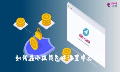 如何在小狐錢包中設(shè)置中文界面