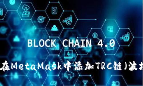 如何在MetaMask中添加TRC鏈（波場鏈）