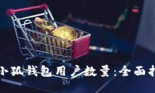 如何查詢小狐錢包用戶數(shù)量：全面指導(dǎo)與技巧